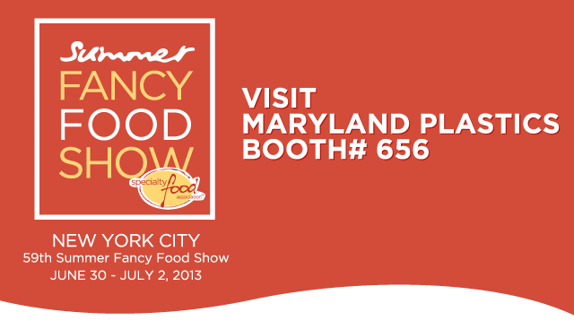Visit Maryland Plastics at the 2013 Summer Fancy Food Show!